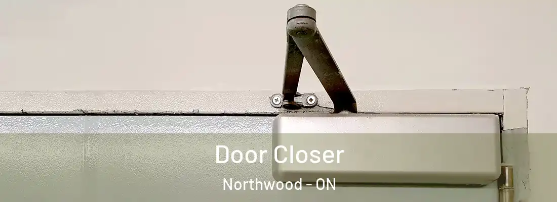  Door Closer Northwood - ON