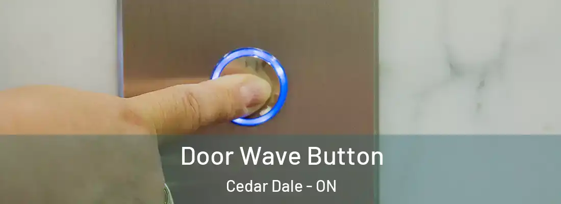  Door Wave Button Cedar Dale - ON