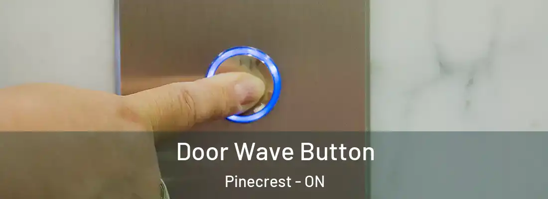  Door Wave Button Pinecrest - ON