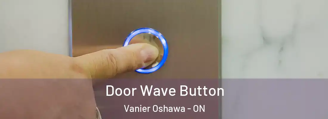  Door Wave Button Vanier Oshawa - ON