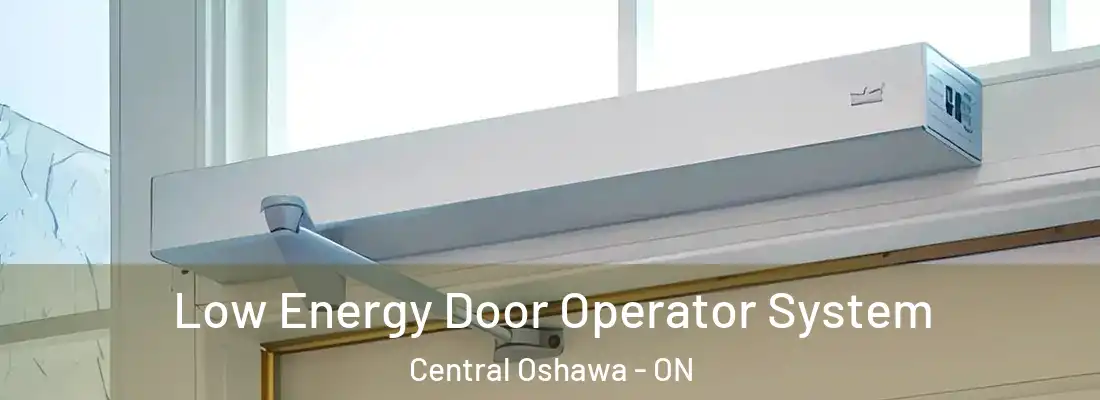  Low Energy Door Operator System Central Oshawa - ON