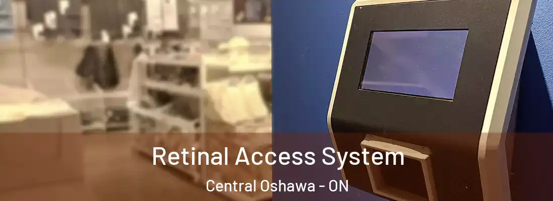  Retinal Access System Central Oshawa - ON