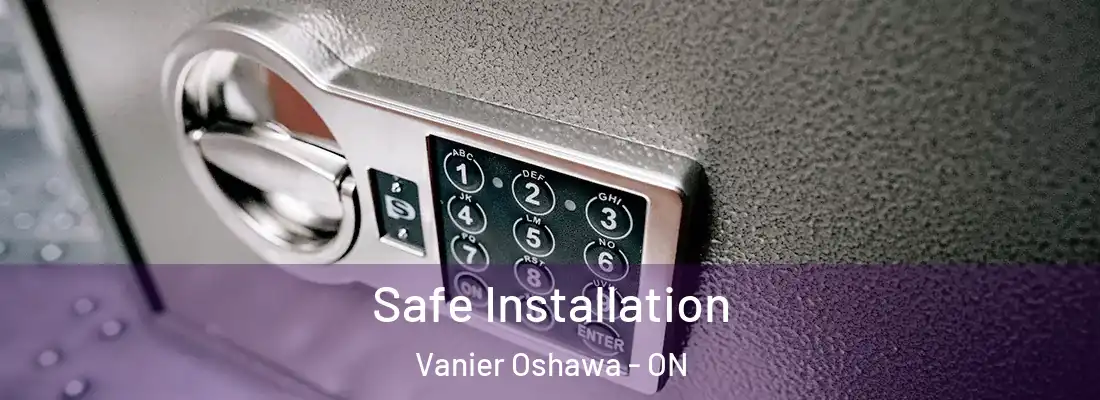  Safe Installation Vanier Oshawa - ON
