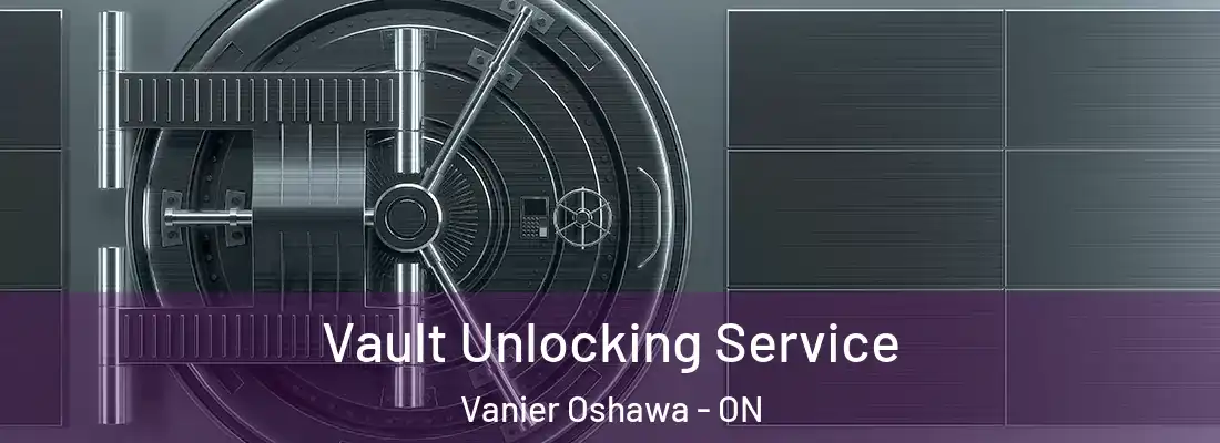  Vault Unlocking Service Vanier Oshawa - ON